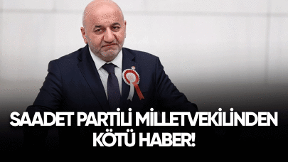 Saadet Partili milletvekilinden kötü haber!