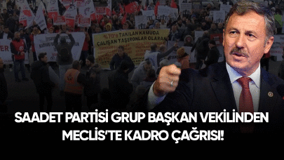 Saadet partisi Grup başkan Vekilinden Meclis'te kadro çağrısı!