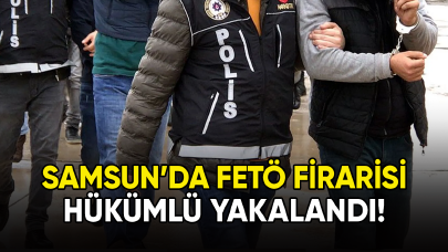 Samsun'da FETÖ firarisi hükümlü yakalandı!