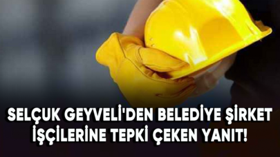 Selçuk Geyveli'den belediye şirket işçilerine tepki çeken yanıt!