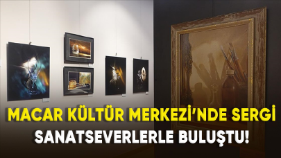 Macar Kültür Merkezi'nde sergi sanatseverlerle buluştu!