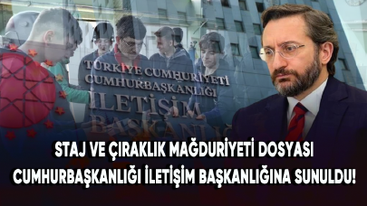 Staj ve çıraklık mağduriyeti dosyası Cumhurbaşkanlığı İletişim Başkanlığına sunuldu!