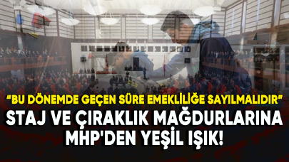 Staj ve çıraklık mağdurlarına MHP'den yeşil ışık!