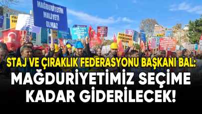 Staj ve Çıraklık Mağdurları Başkanı Bal: Mağduriyetimiz seçime kadar giderilecek!