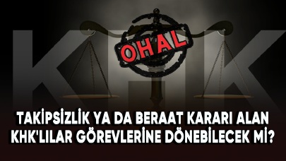 Takipsizlik ya da beraat kararı alan KHK'lılar görevlerine dönebilecek mi?