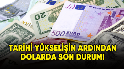 Tarihi yükselişin ardından dolarda son durum!