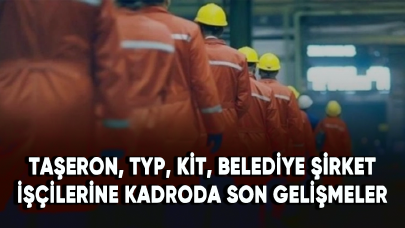 Taşerona kadro ne zaman verilecek? TYP, KİT, belediye şirket işçisine kadro hakkında son gelişmeler