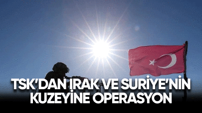 TSK'dan Irak ve Suriye'nin kuzeyine operasyon