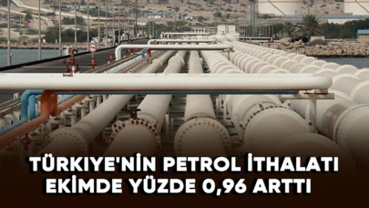 Türkiye'nin petrol ithalatı ekimde yüzde 0,96 arttı