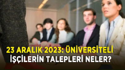 23 Aralık 2023: Üniversiteli işçilerin talepleri neler?