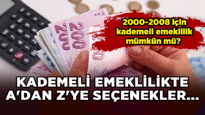 2000-2008 için kademeli emeklilik mümkün mü? Kademeli emeklilik sisteminde A'dan Z'ye seçenekler...