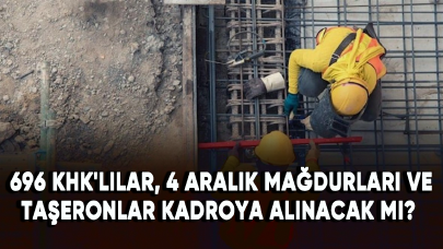 696 KHK'lılar, 4 Aralık mağdurları ve taşeronlar kadroya alınacak mı?