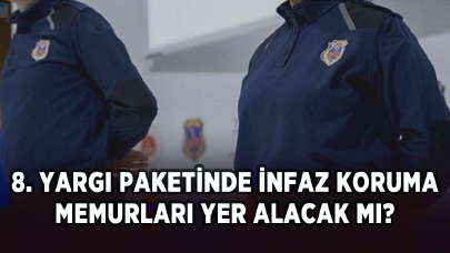 8. yargı paketinde infaz koruma memurları yer alacak mı?