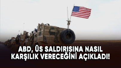 ABD, üs saldırısına nasıl karşılık vereceğini açıkladı!