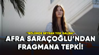 Afra Saraçoğlu'ndan fragmana tepki!