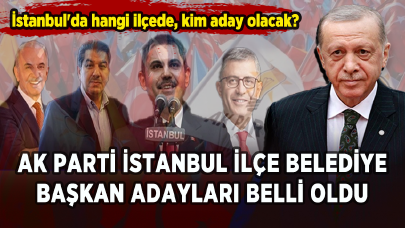 AK Parti İstanbul ilçe belediye başkan adayları belli oldu: İstanbul'da hangi ilçede, kim aday olacak?