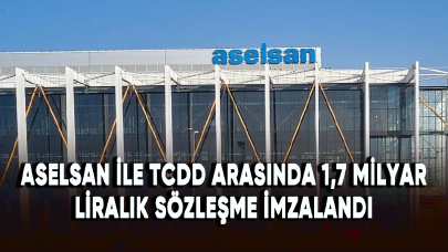 ASELSAN ile TCDD arasında 1,7 milyar liralık sözleşme imzalandı