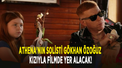 Athena'nın solisti Gökhan Özoğuz kızıyla filmde yer alacak!