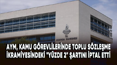 AYM, kamu görevlilerinde toplu sözleşme ikramiyesindeki "yüzde 2" şartını iptal etti