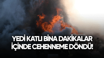 Yedi katlı bina dakikalar içinde cehenneme döndü!