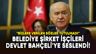 Belediye şirket işçileri Devlet Bahçeli'ye seslendi!