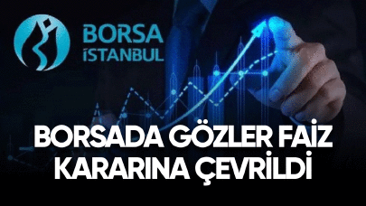 Borsada gözler faiz kararına çevirildi