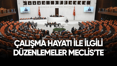 Çalışma hayatıyla ilgili düzenlemeler Meclis'te