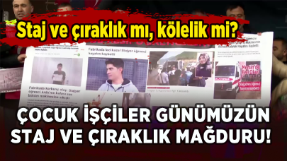 Çocuk işçiler günümüzün staj ve çıraklık mağduru oldu!