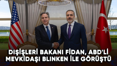 Dışişleri Bakanı Fidan, ABD'li mevkidaşı Blinken ile görüştü