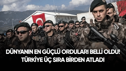 Dünyanın en güçlü orduları belli oldu! Türkiye üç sıra birden yükseldi