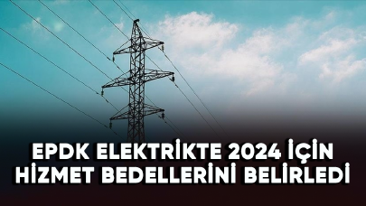 EPDK elektrikte 2024 için hizmet bedellerini belirledi