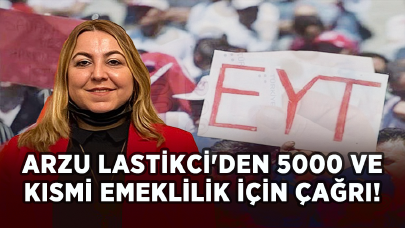 EYT-EF Başkanı Arzu Lastikci'den 5000 ve kısmi emeklilik için çağrı!