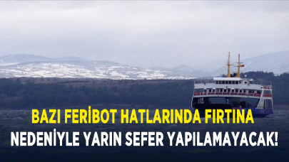 Bazı feribot hatlarında fırtına nedeniyle yarın sefer yapılamayacak!