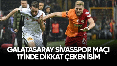 Galatasaray Sivasspor  maçı 11'inde beklenmeyen isim