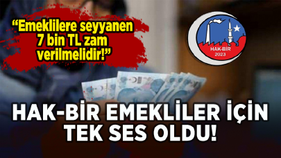 HAK-BİR emekliler için tek ses oldu: Emeklilere seyyanen 7 bin TL zam verilmelidir!