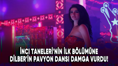 İnci Taneleri'nin ilk bölümüne Dilber'in pavyon dansı damga vurdu!