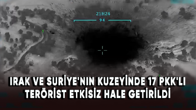 Irak ve Suriye'nin kuzeyinde 17 PKK'lı terörist etkisiz hale getirildi