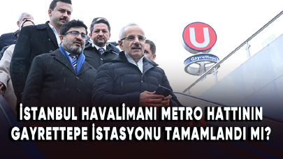 İstanbul Havalimanı metro hattının Gayrettepe istasyonu tamamlandı mı?