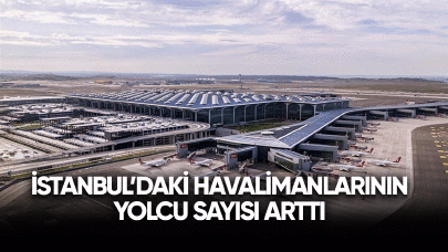 İstanbul'daki havalimanlarının yolcu sayısı arttı