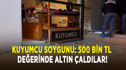 Kuyumcu soygunu: 500 bin tl değerinde altın çaldılar!