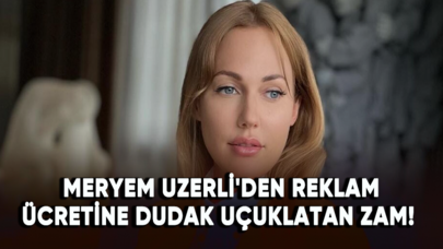 Meryem Uzerli'den reklam ücretine dudak uçuklatan zam!