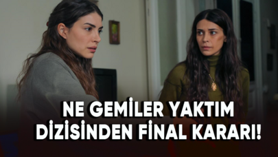 Ne Gemiler Yaktım dizisinden final kararı!