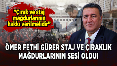 Ömer Fethi Gürer staj ve çıraklık mağdurlarının sesi oldu!