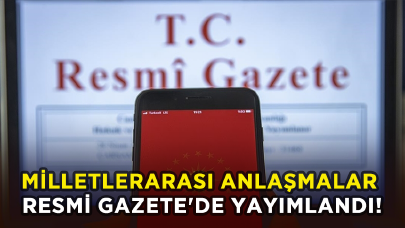 Milletlerarası anlaşmalar Resmi Gazete'de yayımlandı!