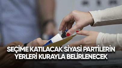 Seçime katılacak siyasi partilerin yerleri kurayla belirlenecek