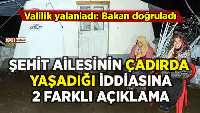 Şehidin ailesinin çadırda yaşadığı iddiasına 2 farklı açıklama