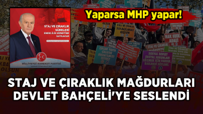 Staj ve çıraklık mağdurları Devlet Bahçeli'ye seslendi: Yaparsa MHP yapar!