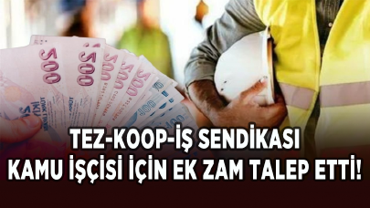 Tez-Koop-İş Sendikası, kamu işçisi için ek zam talep etti!