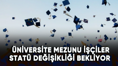 Üniversite mezunu işçiler statü değişikliği bekliyor