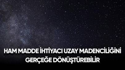 Ham madde ihtiyacı uzay madenciliğini gerçeğe dönüştürebilir